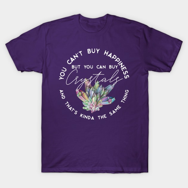 You can't buy happiness but you can buy crystals and that's kinda the same thing T-Shirt by uncommontee